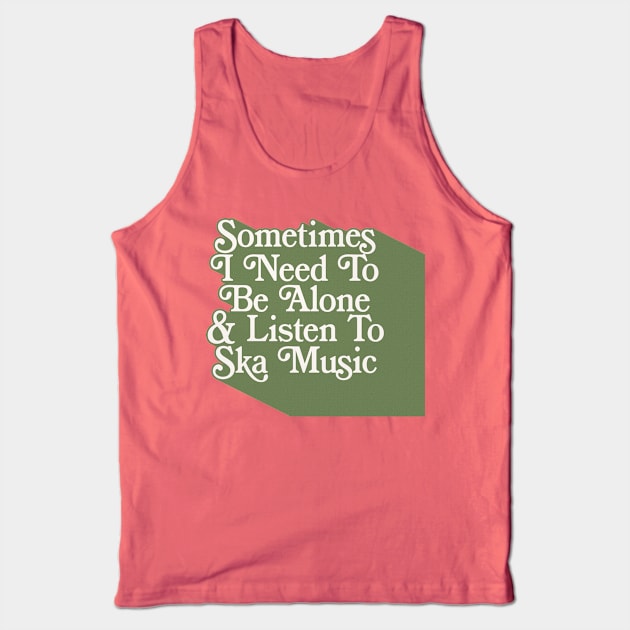 Sometimes I Need To Be Alone & Listen To Ska Music Tank Top by DankFutura